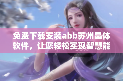免费下载安装abb苏州晶体软件，让您轻松实现智慧能效管理