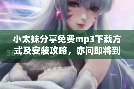 小太妹分享免费mp3下载方式及安装攻略，亦问即将到来的十月雨季与否