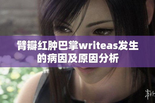 臂瓣红肿巴掌writeas发生的病因及原因分析