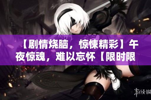 【剧情烧脑，惊悚精彩】午夜惊魂，难以忘怀【限时限区播放】