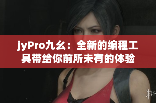 jyPro九幺：全新的编程工具带给你前所未有的体验