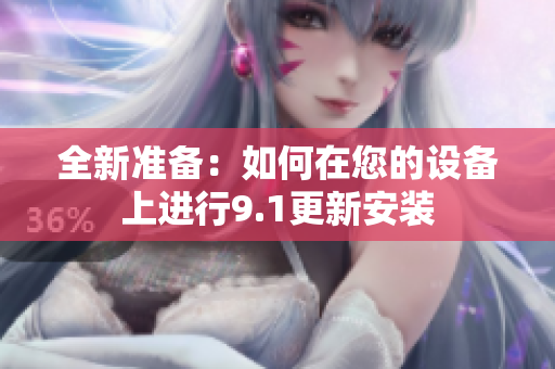 全新准备：如何在您的设备上进行9.1更新安装
