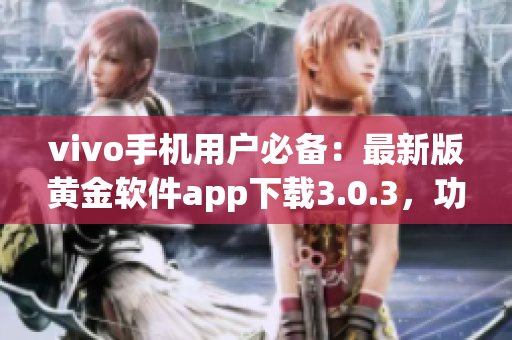 vivo手机用户必备：最新版黄金软件app下载3.0.3，功能升级，体验更优！