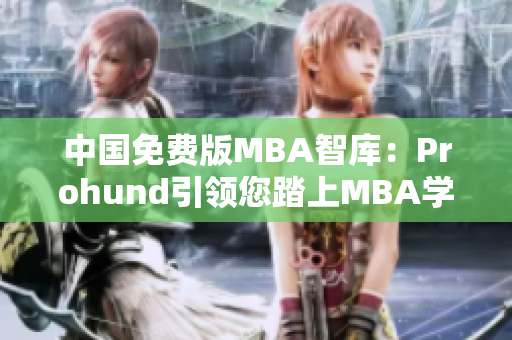 中国免费版MBA智库：Prohund引领您踏上MBA学习之路