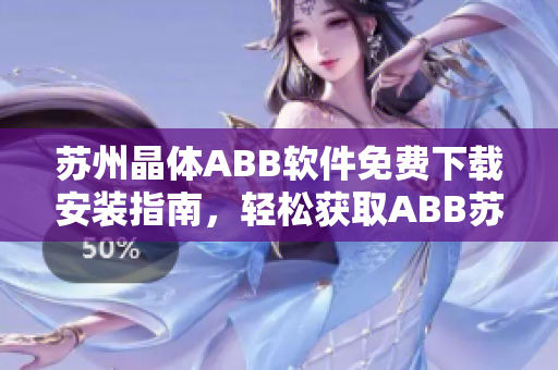 苏州晶体ABB软件免费下载安装指南，轻松获取ABB苏州晶体软件安装方法