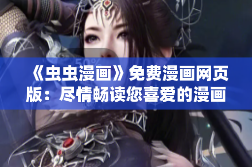 《虫虫漫画》免费漫画网页版：尽情畅读您喜爱的漫画！