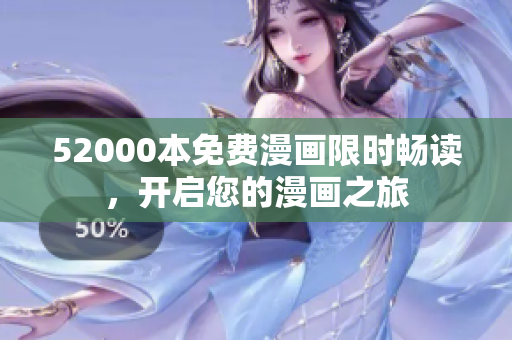 52000本免费漫画限时畅读，开启您的漫画之旅
