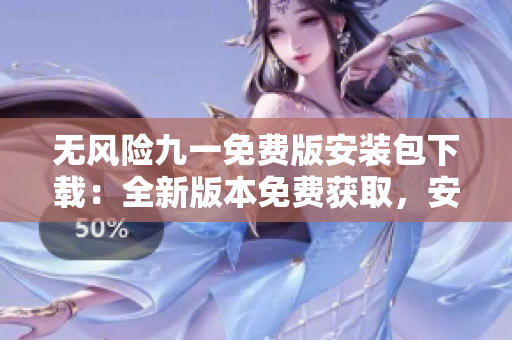 无风险九一免费版安装包下载：全新版本免费获取，安全稳定，操作简便。