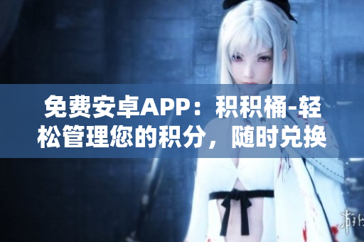 免费安卓APP：积积桶-轻松管理您的积分，随时兑换好礼