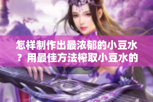 怎样制作出最浓郁的小豆水？用最佳方法榨取小豆水的美味