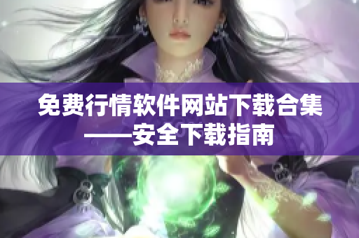 免费行情软件网站下载合集——安全下载指南