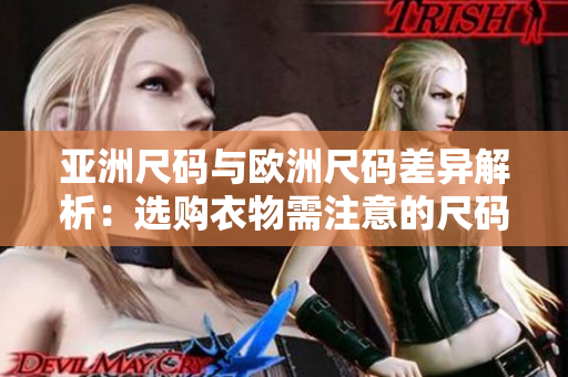 亚洲尺码与欧洲尺码差异解析：选购衣物需注意的尺码差异