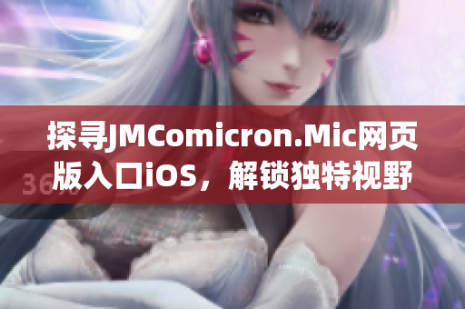 探寻JMComicron.Mic网页版入口iOS，解锁独特视野