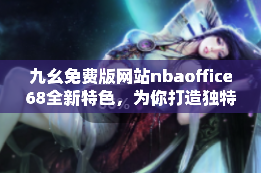 九幺免费版网站nbaoffice68全新特色，为你打造独特NBA体育互动平台