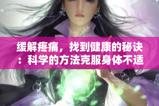 缓解疼痛，找到健康的秘诀：科学的方法克服身体不适