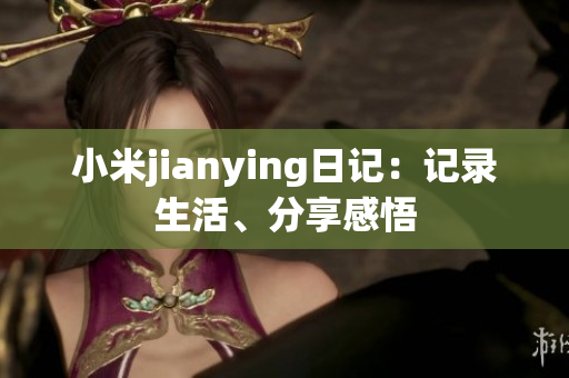 小米jianying日记：记录生活、分享感悟