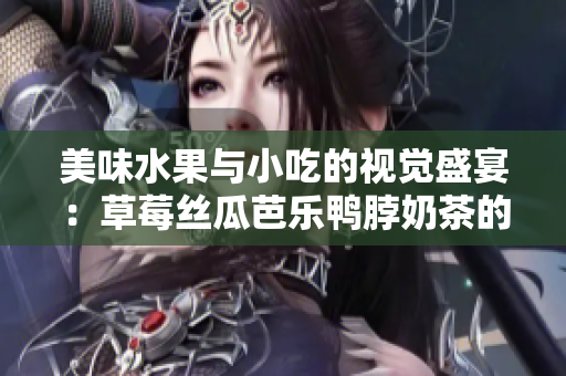 美味水果与小吃的视觉盛宴：草莓丝瓜芭乐鸭脖奶茶的装饰艺术