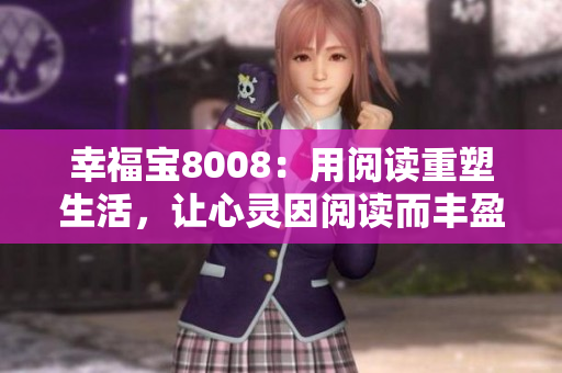 幸福宝8008：用阅读重塑生活，让心灵因阅读而丰盈