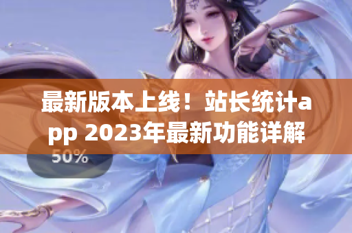 最新版本上线！站长统计app 2023年最新功能详解