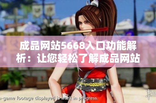 成品网站5668入口功能解析：让您轻松了解成品网站5668的全面功能