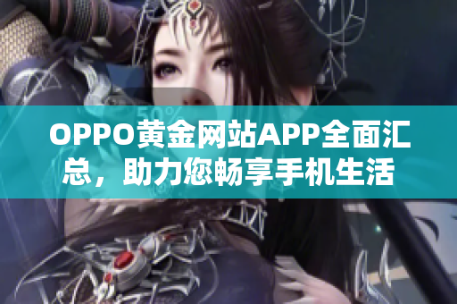 OPPO黄金网站APP全面汇总，助力您畅享手机生活