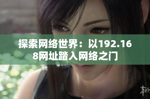探索网络世界：以192.168网址踏入网络之门