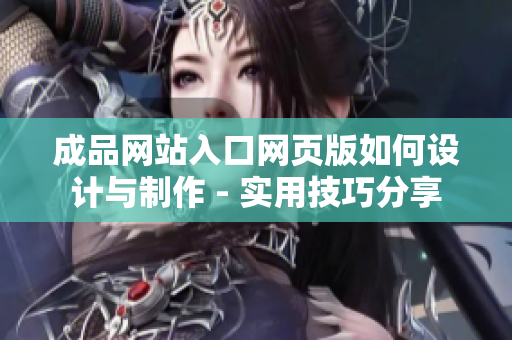 成品网站入口网页版如何设计与制作 - 实用技巧分享