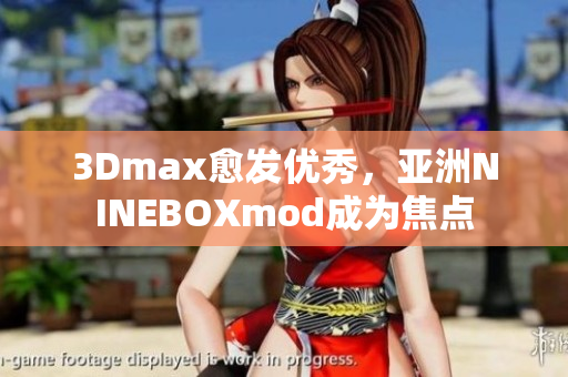 3Dmax愈发优秀，亚洲NINEBOXmod成为焦点