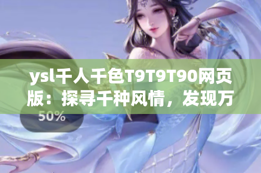 ysl千人千色T9T9T90网页版：探寻千种风情，发现万般色彩
