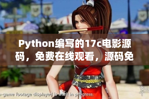 Python编写的17c电影源码，免费在线观看，源码免费分享