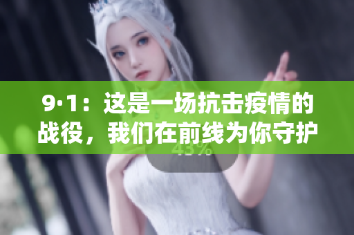 9·1：这是一场抗击疫情的战役，我们在前线为你守护。