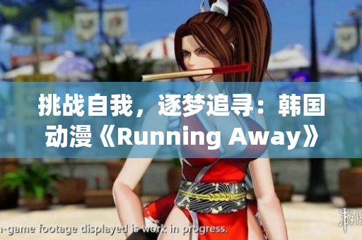 挑战自我，逐梦追寻：韩国动漫《Running Away》完全免费版震撼上线