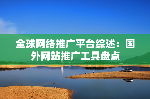 全球网络推广平台综述：国外网站推广工具盘点