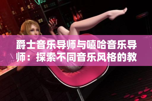 爵士音乐导师与嘻哈音乐导师：探索不同音乐风格的教学秘籍