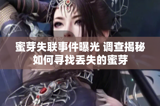 蜜芽失联事件曝光 调查揭秘如何寻找丢失的蜜芽