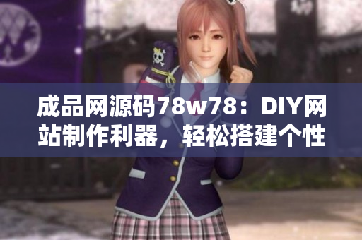成品网源码78w78：DIY网站制作利器，轻松搭建个性网站