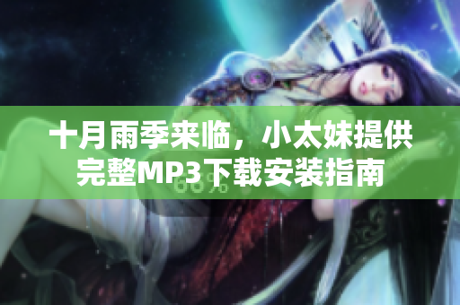 十月雨季来临，小太妹提供完整MP3下载安装指南