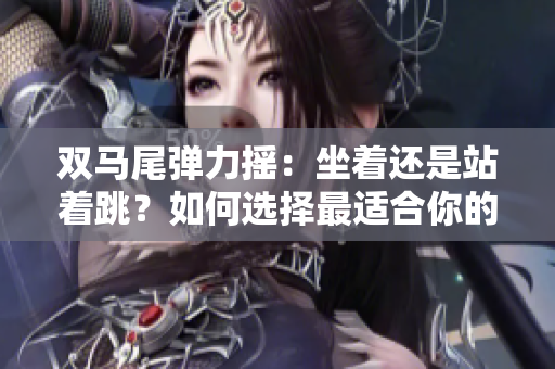 双马尾弹力摇：坐着还是站着跳？如何选择最适合你的姿势