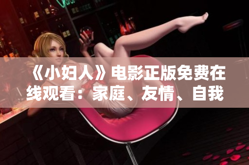 《小妇人》电影正版免费在线观看：家庭、友情、自我成长的温馨故事