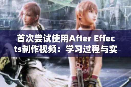 首次尝试使用After Effects制作视频：学习过程与实际操作分享