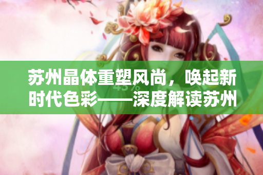 苏州晶体重塑风尚，唤起新时代色彩——深度解读苏州晶体公司的粉色abb产品魅力