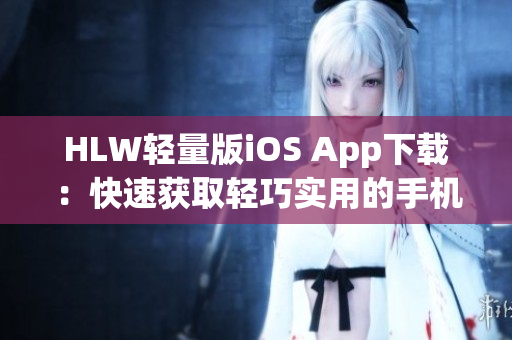 HLW轻量版iOS App下载：快速获取轻巧实用的手机应用