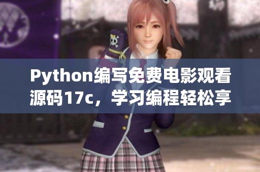 Python编写免费电影观看源码17c，学习编程轻松享受电影盛宴 - 新闻报道