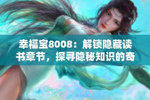 幸福宝8008：解锁隐藏读书章节，探寻隐秘知识的奇妙世界