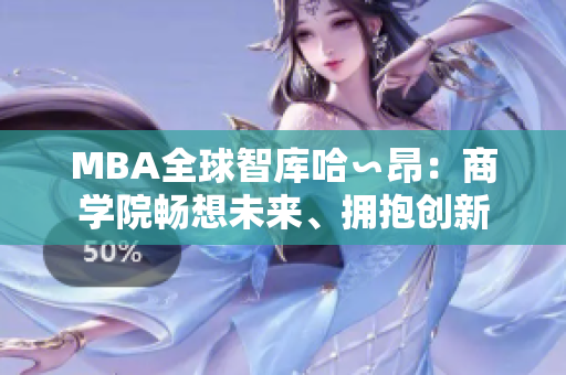 MBA全球智库哈∽昂：商学院畅想未来、拥抱创新