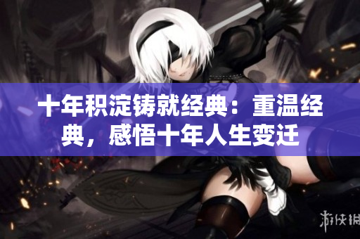 十年积淀铸就经典：重温经典，感悟十年人生变迁