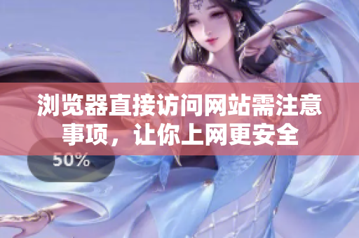浏览器直接访问网站需注意事项，让你上网更安全