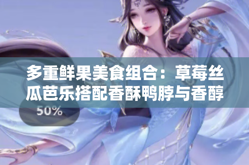 多重鲜果美食组合：草莓丝瓜芭乐搭配香酥鸭脖与香醇奶茶