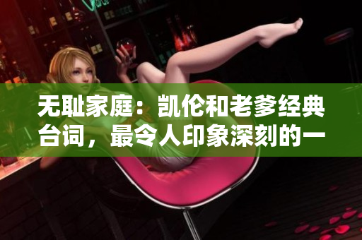 无耻家庭：凯伦和老爹经典台词，最令人印象深刻的一句