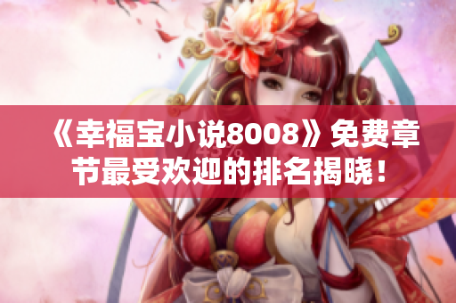 《幸福宝小说8008》免费章节最受欢迎的排名揭晓！